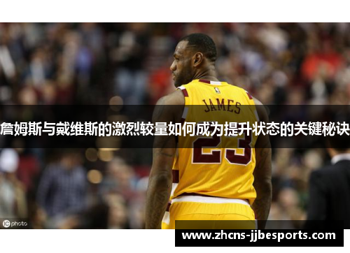詹姆斯与戴维斯的激烈较量如何成为提升状态的关键秘诀