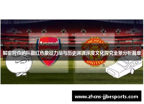 解密阿森纳队徽红色象征力量与历史渊源深度文化探究全景分析篇章