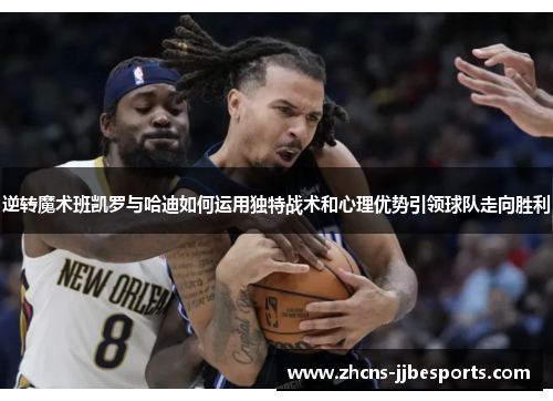 逆转魔术班凯罗与哈迪如何运用独特战术和心理优势引领球队走向胜利