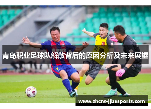 青岛职业足球队解散背后的原因分析及未来展望 青岛职业足球队解散背后的原因分析及未来展望