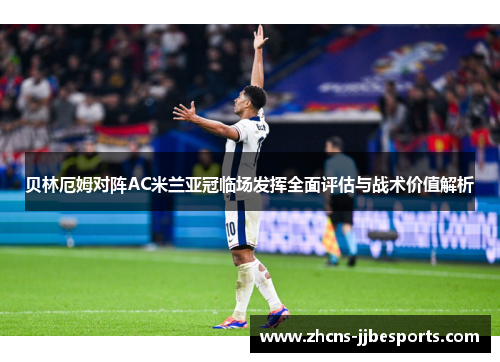贝林厄姆对阵AC米兰亚冠临场发挥全面评估与战术价值解析 贝林厄姆对阵AC米兰亚冠临场发挥全面评估与战术价值解析